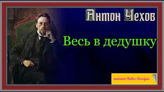 "Весь в дедушку"— Антон Чехов  —читает Павел Беседин