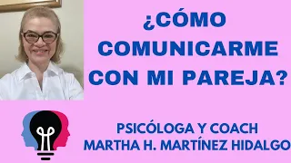 ¿CÓMO COMUNICARME CON MI PAREJA? Psicóloga y Coach Martha H. Martínez Hidalgo