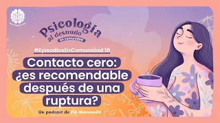 Contacto cero después de una ruptura amorosa | Psicología al Desnudo | #EpisodiosEnComunidad 10