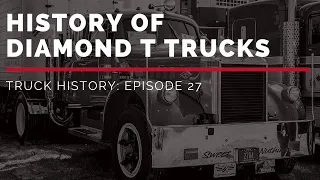 History of Diamond T Trucks - Truck History Episode 27