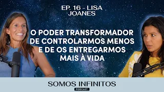EP16 - Lisa Joanes - O Poder Transformador de controlarmos menos e de nos entregarmos mais à vida
