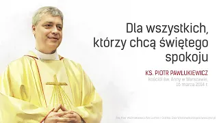 Dla wszystkich, którzy chcą świętego spokoju - ks. Piotr Pawlukiewicz