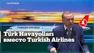 Эрдоган: «Турецкие авиалинии» стали Türk Havayolları