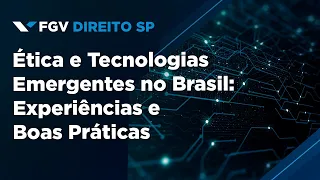 FGV Direito SP | Ética e Tecnologias Emergentes no Brasil: Experiências Boas Práticas