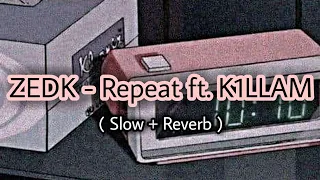 ZEDK - Repeat ft. K1LLAM ( Slow + Reverb )