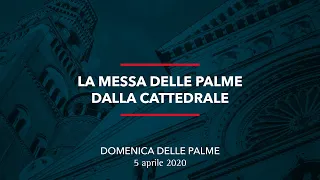 S. Messa della Domenica delle Palme dalla Cattedrale di Cremona (5 aprile 2020)