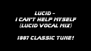 Lucid - I Can't Help Myself - the full-on Lucid Vocal THIS IS THE MIX!