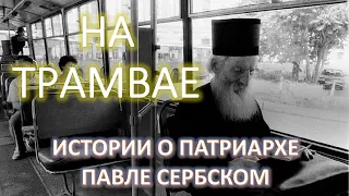 ПОЕДЕМ НА ТРАМВАЕ! Истории о Патриархе ПАВЛЕ Сербском