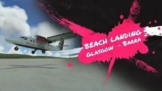 [MSFS] Aerosoft Twin Otter | Glasgow ⇢ Barra (BEACH LANDING)