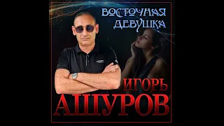 Супер Хит Осени Игорь Ашуров - Восточная девушка/ПРЕМЬЕРА 2021