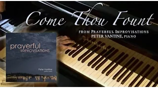 Come Thou Fount from Prayerful Improvisations - Peter Vantine relaxing piano music