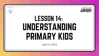 Leadership Development Armory (Lesson 14): Understanding Primary Kids