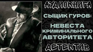 АУДИОКНИГА ДЕТЕКТИВ: СЫЩИК ГУРОВ: НЕВЕСТА КРИМИНАЛЬНОГО АВТОРИТЕТА