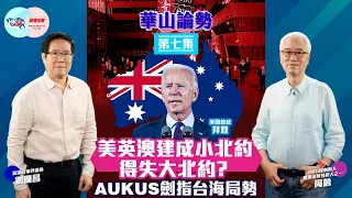 【幫港出聲與HKG報聯合製作‧華山論勢】第七集 美英澳建成小北約 得失大北約？AUKUS劍指台海局勢