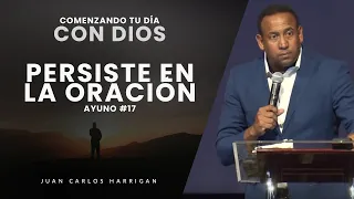 Comenzando tu Dia con Dios   |Ayuno Día #17| Persiste en la Oración  - Pastor Juan Carlos Harrigan