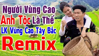 ANH TỘC HAY TV - Người  Vùng Cao Là Thế - Nhạc Vùng Cao Disco Remix - LK Nhạc Tây Bắc Remix Căng Đét