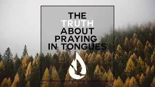 The Truth About Praying in Tongues