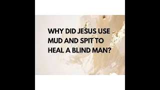 WHY DID JESUS USE MUD AND SPIT TO HEAL A BLIND MAN?