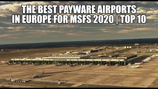 The Top 10 Best Payware Airports in Europe | For MSFS 2020
