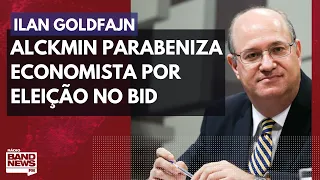 Alckmin parabeniza economista Ilan Goldfajn por eleição no BID