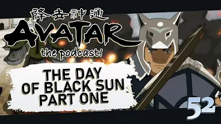 The Day of Black Sun, Part 1 - Episode 52 - Avatar: The Podcast!