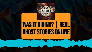 Was it Hiding? | Real Ghost Stories Online | Real Ghost Stories Online