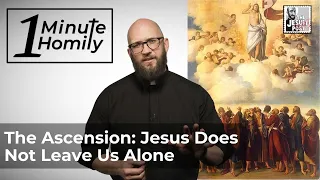 The Ascension: Jesus Does Not Leave Us Alone | One-Minute Homily