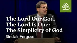 Sinclair Ferguson: The Lord Our God, The Lord Is One: The Simplicity of God