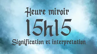 🔮 HEURE MIROIR 15h15 - Signification et Interprétation angélique