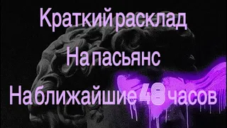 Краткий расклад на пасьянс - что вас ожидает в ближайшие 48 часов ? Какие события ждут?