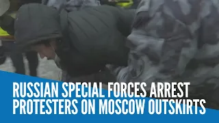 Russian special forces arrest protesters on Moscow outskirts