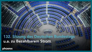 132. Sitzung des Deutschen Bundestags u.a. zu Bezahlbarem Strom