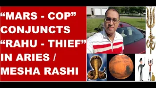 “ MARS THE COP ” CONJUNCTS “ RAHU THE THIEF ” IN ARIES  -FIERY SIGN”  - BY GOPALA RANGANATHAN