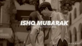 ISHQ MUBARAK [Slowed+Reverb]  ~ Arjit Singh || MACK'S LOFI ||