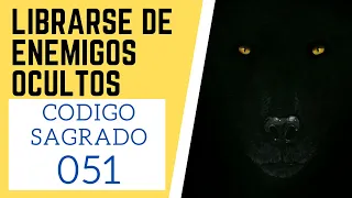 ☯🙏 Código Sagrado 051 LIBRARSE DE ENEMIGOS OCULTOS (envidias, malas personas, rivales, protección) 🙌