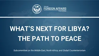 Hearing: What’s Next for Libya? The Path to Peace