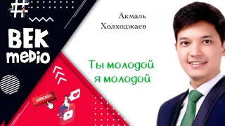 Акмаль Холходжаев - Ты молодой я молодой