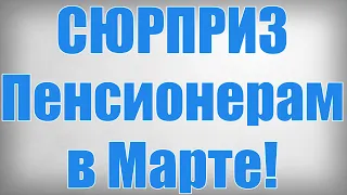 СЮРПРИЗ Пенсионерам в Марте!