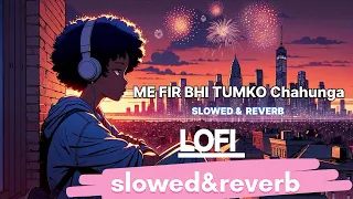 ME FIR BHI TUMKO CHAHUNGA (LOFI) SLOWED&REVERB , ARJIT SINGH #lofi #lofimusic  @RELAXMOODLOFIMUSIC