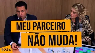 #244 Como agir quando o parceiro não quer mudar