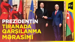 Azərbaycan Prezidenti İlham Əliyevin Tiranada rəsmi qarşılanma mərasimi olub