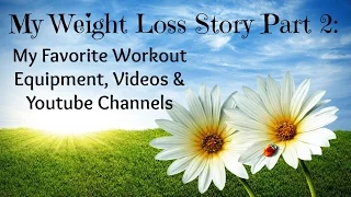 My Weight Loss Story Part 2:  My Favorite Workout Equipment, Videos & Youtube Channels