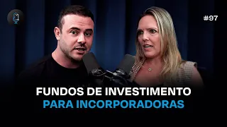 COMO CAPTAR RECURSO DE FUNDOS DE INVESTIMENTO PARA A INCORPORAÇÃO I Podcast Construir para Vender#97