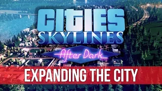 Cities: Skylines After Dark - Expanding The City!