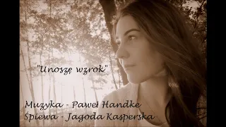 "Unoszę wzrok" - Jagoda Kasperska | Muz.: Paweł Handke