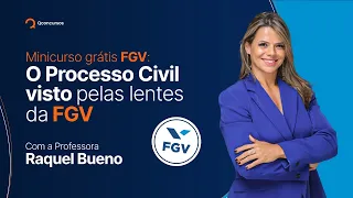 Minicurso Grátis FGV: O Processo Civil visto pelas lentes da FGV com a professora Raquel Bueno