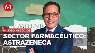 Sector farmacéutico en México: así AstraZeneca busca conectar con pacientes | Milenio Negocios