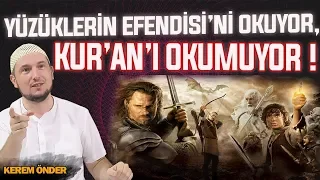 Yüzüklerin Efendisi’ni okuyor Kur’an okumuyor! / Kerem Önder