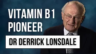 World's No.1 Thiamine Expert Dr Derrick Lonsdale: Rest in Peace