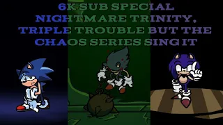 (6k sub special) Nightmare Trinity, Triple Trouble But The Chaos Nightmare Series Sings It